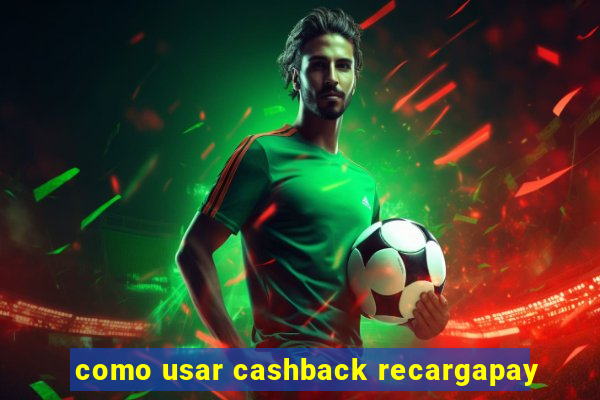 como usar cashback recargapay